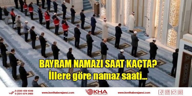 Bayram namazı saat kaçta?