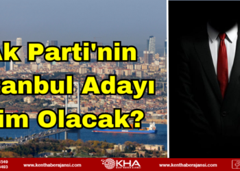Ak Parti’nin İstanbul Adayı Kim Olacak?